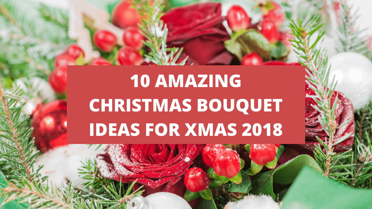 10 amazing bouquets for xmas 2018 title card